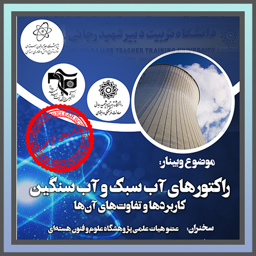 وبینار علمی - ترویجی "راکتورهای آب سبک و آب سنگین ؛ تفاوت‌ها و کاربردهای آن‌ها"