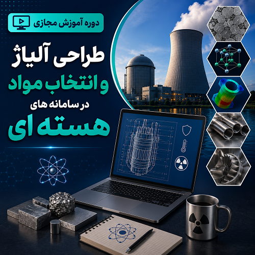 طراحی آلیاژ و انتخاب مواد در سامانه‌های هسته‌ای
